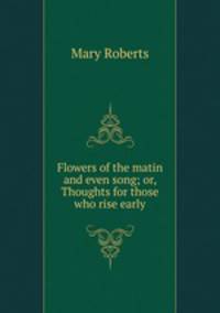 Flowers of the matin and even song; or, Thoughts for those who rise early