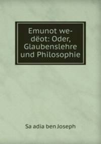 Emunot we-dot: Oder, Glaubenslehre und Philosophie