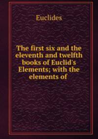 The first six and the eleventh and twelfth books of Euclid