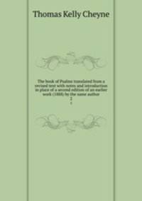 The book of Psalms translated from a revised text with notes and introduction in place of a second edition of an earlier work (1888) by the same author. 2