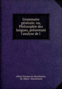 Grammaire gnrale: ou, Philosophie des langues, prsentant l`analyse de l .