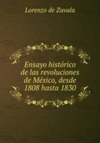 Ensayo historico de las revoluciones de Mexico, desde 1808 hasta 1830