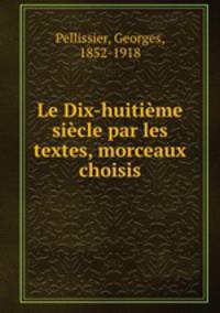 Le Dix-huitieme siecle par les textes, morceaux choisis