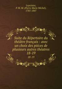 Suite du Rpertoire du thtre franais : avec un choix des pices de plusieurs autres thatres. 18-19