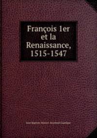 Francois 1er et la Renaissance, 1515-1547