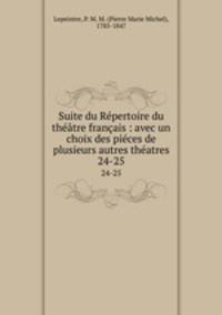 Suite du Rpertoire du thtre franais : avec un choix des pices de plusieurs autres thatres. 24-25