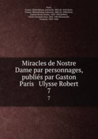 Miracles de Nostre Dame par personnages, publis par Gaston Paris & Ulysse Robert. 7