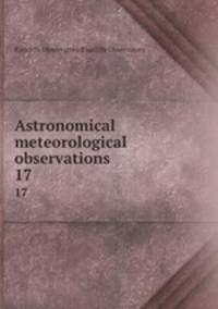 Astronomical & meteorological observations. 17