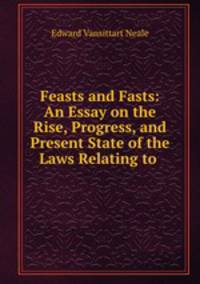 Feasts and Fasts: An Essay on the Rise, Progress, and Present State of the Laws Relating to .