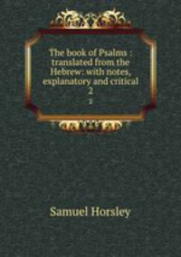 The book of Psalms : translated from the Hebrew: with notes, explanatory and critical. 2