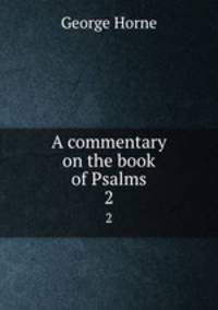 A commentary on the book of Psalms. 2