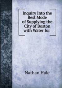 Inquiry into the best mode of supplying the city of Boston with water for domestic purposes