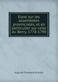 Essai sur les assembles provinciales, et en particulier sur celle du Berry, 1778-1790