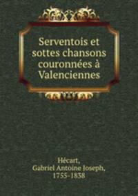 Serventois et sottes chansons couronnees a Valenciennes