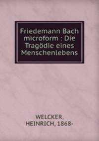 Friedemann Bach microform : Die Tragodie eines Menschenlebens