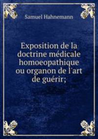 Exposition de la doctrine medicale homoeopathique ou organon de l