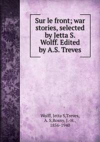 Sur le front; war stories, selected by Jetta S. Wolff. Edited by A.S. Treves