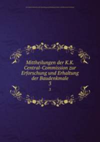 Mittheilungen der Kaiserl. Konigl. Central-Commission zur Erforschung und Erhaltung der Baudenkmale