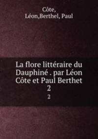 La flore litteraire du Dauphine . par Leon Cote et Paul Berthet