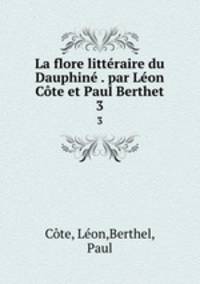 La flore litteraire du Dauphine . par Leon Cote et Paul Berthet