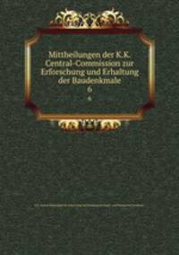 Mittheilungen der Kaiserl. Konigl. Central-Commission zur Erforschung und Erhaltung der Baudenkmale
