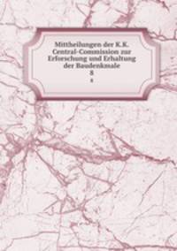 Mittheilungen der K.K. Central-Commission zur Erforschung und Erhaltung der Baudenkmale. 8