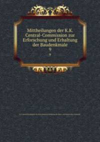 Mittheilungen der K.K. Central-Commission zur Erforschung und Erhaltung der Baudenkmale. 9