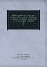 Bibliothque portative des crivains franois, ou Choix des meilleurs morceaux extraits de leurs ouvrages, en prose. 1