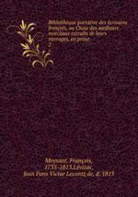 Bibliothque portative des crivains franois, ou Choix des meilleurs morceaux extraits de leurs ouvrages, en prose. 2