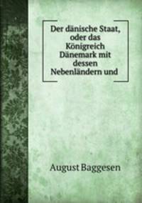 Der danische Staat oder, oder das Konigreich Danemark mit dessen Nebenlandern