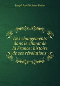 Des changements dans le climat de la France: histoire de ses rvolutions .