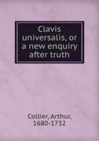 Clavis universalis, or a new enquiry after truth