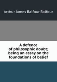 A defence of philosophic doubt; being an essay on the foundations of belief