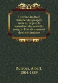 Histoire du droit criminel des peuples anciens, depuis la formation des socie?te?s jusqu
