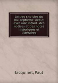 Lettres choisies du dix-septieme siecle; avec une introd., des notices et des notes historiques et litteraires
