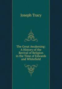 The Great Awakening: A History of the Revival of Religion in the Time of Edwards and Whitefield