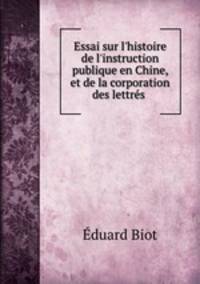 Essai sur l`histoire de l`instruction publique en Chine, et de la corporation des lettrs .