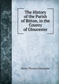 The History of the Parish of Bitton, in the County of Gloucester