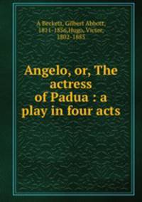 Angelo, or, The actress of Padua : a play in four acts