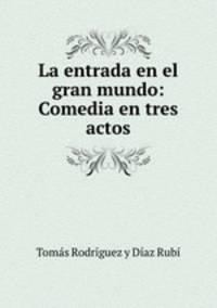 La entrada en el gran mundo: Comedia en tres actos