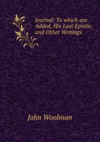 Journal: To which are Added, His Last Epistle, and Other Writings