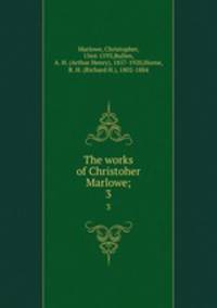 The works of Christoher Marlowe;. 3