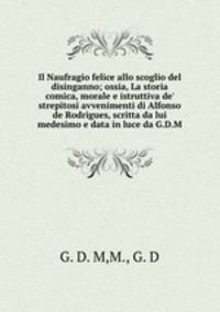 Il Naufragio felice allo scoglio del disinganno; ossia, La storia comica, morale e istruttiva de