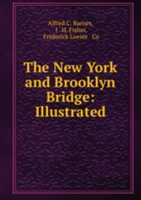The New York and Brooklyn Bridge: Illustrated