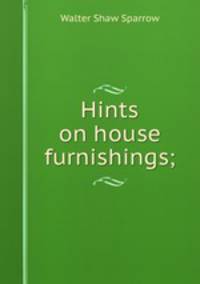 Hints on house furnishings;