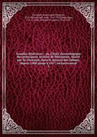 Annales littraires : ou, Choix chronologique des principaux articles de littrature, insr par M. Dussault, dans le journal des Dbats, depuis 1800 jusqu`a 1817 inclusivement. 2