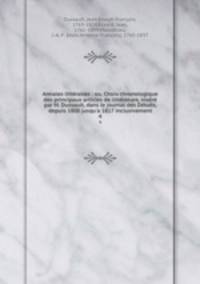 Annales littraires : ou, Choix chronologique des principaux articles de littrature, insr par M. Dussault, dans le journal des Dbats, depuis 1800 jusqu`a 1817 inclusivement. 4