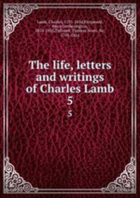 The life, letters and writings of Charles Lamb. 5