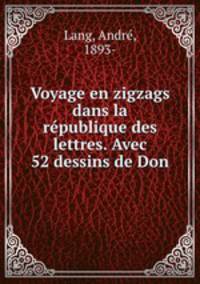 Voyage en zigzags dans la republique des lettres. Avec 52 dessins de Don