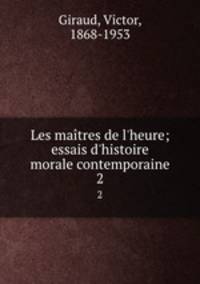 Les matres de l`heure; essais d`histoire morale contemporaine. 2